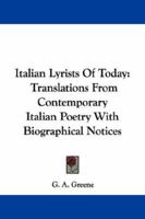 Italian Lyrists Of Today: Translations From Contemporary Italian Poetry With Biographical Notices 1163235334 Book Cover