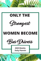 Only The Strongest Women: 2020 Planner For Bus Drivers, Daily, Weekly And Monthly Organizer, Appreciation Gift For Bus Drivers 6x9 1676079076 Book Cover