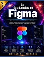 La Guía Completa de Figma VOL.2: Guía paso a paso para principiantes en el diseño de interfaces de usuario, creación de prototipos interactivos, ... profesionales de UI/UX (Spanish Edition) B0HBRPG75L Book Cover