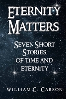 Eternity Matters: Seven Stories of Time and Eternity B0B58M82JX Book Cover