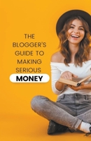 The Blogger's Guide to Making Serious Money B0CLKVDL99 Book Cover