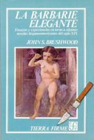 La Barbarie Elegante: Ensayos y Experiencias En Torno a Algunas Novelas Hispanoamericanas del Siglo XIX 9681628438 Book Cover