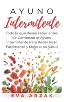 Ayuno Intermitente: Todo lo que desea saber antes de Comenzar el Ayuno Intermitente Para Perder Peso F�cilmente y Mejorar su Salud 1075772451 Book Cover