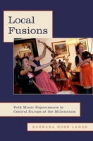 Local Fusions: Folk Music Experiments in Central Europe at the Millennium 0190245379 Book Cover