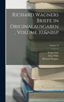 Richard Wagners Briefe in Originalausgaben, Volume 10; Volume 13 1293654507 Book Cover