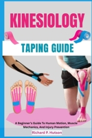KINESIOLOGY TAPING GUIDE: A Beginner’s Guide To Human Motion, Muscle Mechanics, And Injury Prevention B0FN7895SC Book Cover
