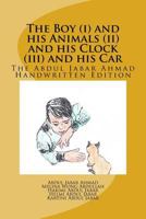 The Boy (I) and His Animals (II) and His Clock (III) and His Car: The Abdul Jabar Ahmad Handwritten Edition 152375737X Book Cover