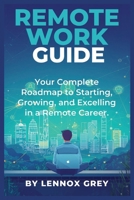 Remote Work Guide: Your Complete Roadmap to Starting, Growing, and Excelling in a Remote Career B0G5GG3Q8N Book Cover