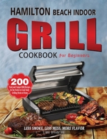 Hamilton Beach Indoor Grill Cookbook for Beginners: 200 Tasty and Unique BBQ Recipes for the Novice to Cook Tasty Grilling Meals at Home 1804141402 Book Cover
