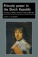 Princely Power in the Dutch Republic: Patronage and William Frederick of Nassau (1613-64) 0719077583 Book Cover