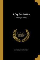 A Cry For Justice: A Study In Amos (1912) 0548748845 Book Cover