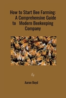 How to Start Bee Farming: A Comprehensive Guide to Modern Beekeeping Company B0BW2CNLWB Book Cover