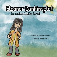 Eleanor Dunkinsplat is not a little brat B08T5WGMKF Book Cover