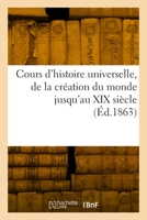 Cours d'Histoire Universelle, de la Création Du Monde Jusqu'au XIX Siècle 232987023X Book Cover