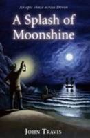 A Splash of Moonshine: An Epic Chase Across Devon 0956084451 Book Cover