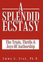 A Splendid Ecstasy: The Trials, Thrills and Joys of Authorship 1449086322 Book Cover