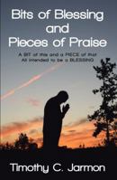 Bits of Blessing and Pieces of Praise: A Bit of This and a Piece of That All Intended to Be a Blessing 1512783862 Book Cover