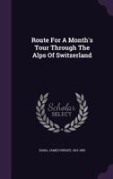 Route for a Month's Tour through the Alps of Switzerland. 124092576X Book Cover