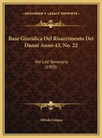Base Giuridica Del Risarcimento Dei Danni Anno 43, No. 22: Per Lite Temeraria (1903) 1162276991 Book Cover