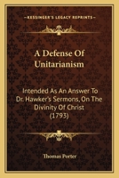 A Defense Of Unitarianism: Intended As An Answer To Dr. Hawker's Sermons, On The Divinity Of Christ 110459191X Book Cover