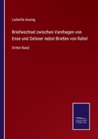 Briefwechsel zwischen Varnhagen von Ense und Oelsner nebst Briefen von Rahel: Dritter Band 3375091648 Book Cover