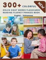 300+ Colorful Dolch Sight Words Flashcards Reading Fluency Phrases Book English-Vietnamese: Complete list vocabulary children need to know and read first words - Learning kids flash cards games for pr B08P1TLMKR Book Cover