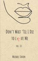 Don’t Wait Til I Die To Love Me vol III B09SL2MQZZ Book Cover