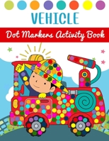 Vehicle Dot Markers Activity Book: Fun Dot Markers Coloring Pages of Cars, Trucks, Planes, Trains, Monster Truck and More - Dot Coloring Books For Tod B0943P9JLJ Book Cover