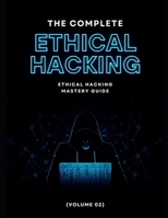 The Complete Ethical Hacking Mastery Guide (Volume 02) B0G8HLZJDZ Book Cover