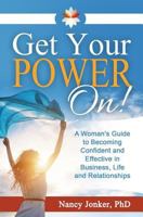 Get Your Power On!: A Woman's Guide to Becoming Confident and Effective in Business, Life and Relationships 0692702024 Book Cover