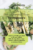 The Anti-Inflammatory Recipes for Beginners: Decide to get healthy again thanks to this great cookbook. Follow the many delicious recipes selected to combat the inflammation of autoimmune diseases. 1914931009 Book Cover
