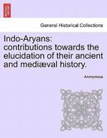 Indo-Aryans: Contributions Towards the Elucidation of Their Ancient and Medi Val History 1240917201 Book Cover