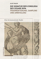Die Signatur Der Iconologia Des Cesare Ripa: Fragmentierung, Sampling Und Ambivalenz: Eine Hermeneutische Studie 3796537510 Book Cover