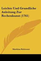 Leichte Und Grundliche Anleitung Zur Rechenkunst (1761) 1166043525 Book Cover