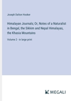 Himalayan Journals; Or, Notes of a Naturalist in Bengal, the Sikkim and Nepal Himalayas, the Khasia Mountains: Volume 2 - in large print 3387053606 Book Cover