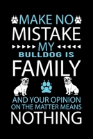 MAKE NO MISTAKE MY BULLDOG IS FAMILY AND YOUR OPINION ON THE MATTER MEANS NOTHING: Cute Bulldog Default Ruled Notebook, Great Accessories & Gift Idea ... Ruled Notebook With An Inspirational Quote. 1696419824 Book Cover