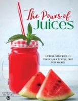 The Power of Juices: Delicious Recipes to Boost your Energy and Feel Young 1803390891 Book Cover