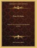 Ziste Et Zeste: Folie En Un Acte Et En Vaudevilles (1797) 1162040858 Book Cover