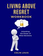 Living Above Regret: Decisions that Define Your Destiny WORKBOOK B0GGCXTYKZ Book Cover