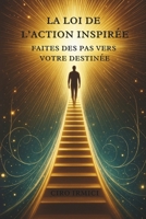 La Loi de l’Action Inspirée : Faites des Pas vers votre Destinée (French Edition) B0F7FR9V8B Book Cover