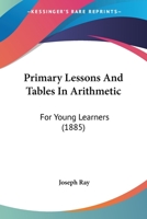 Primary Lessons And Tables In Arithmetic: For Young Learners 1437038379 Book Cover