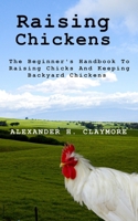 Raising Chickens: The Beginner's Handbook to Raising Chicks and Keeping Backyard Chickens B095GDFD2N Book Cover