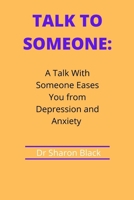TALK TO SOMEONE: A Talk With Someone Eases You from Depression and Anxiety B0BBXQ9397 Book Cover