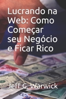 Lucrando na Web: Como Começar seu Negócio e Ficar Rico (Portuguese Edition) B08HGNS516 Book Cover