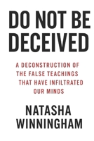 Do Not Be Deceived: A Deconstruction of the False Teachings That Have Infiltrated Our Minds B0FTGKF6YZ Book Cover
