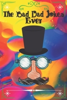 The Bad Dad Jokes Ever: The Terribly And Punniest Dad Jokes B08FP9R4XB Book Cover