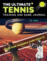 The Ultimate Tennis Training and Game Journal: Record and Track Your Training Game and Season Performance: Perfect for Kids and Teen's: 8.5 x 11-inch x 80 Pages (6) 1922453269 Book Cover