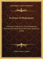 In Honor Of Shakespeare: A Dramatic Tribute For The Shakespeare Tercentenary Celebration Of Indiana University 1120299233 Book Cover