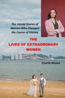 The Lives of Extraordinary Women: The Untold Stories of Women Who Changed the Course of History B0BW2SXJH9 Book Cover