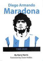 Diego Armondo Maradona: 1960 - 2020 1782811621 Book Cover
